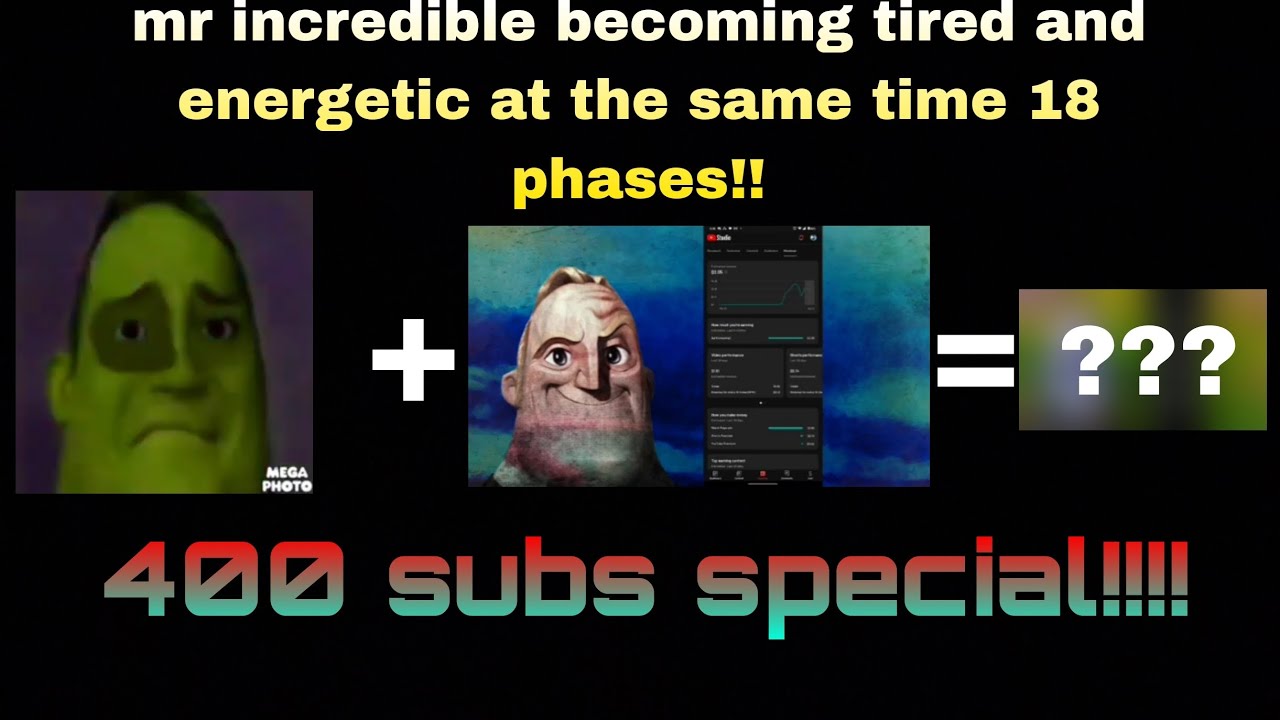 (400 SUBS SPECIAL)mr incredible becoming tired and energetic at the same time 18 phases!!!!