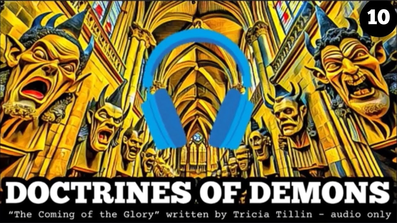 DOCTRINES OF DEMONS “The Coming of the Glory” by Tricia Tillin - part 10 - final - links below 👇