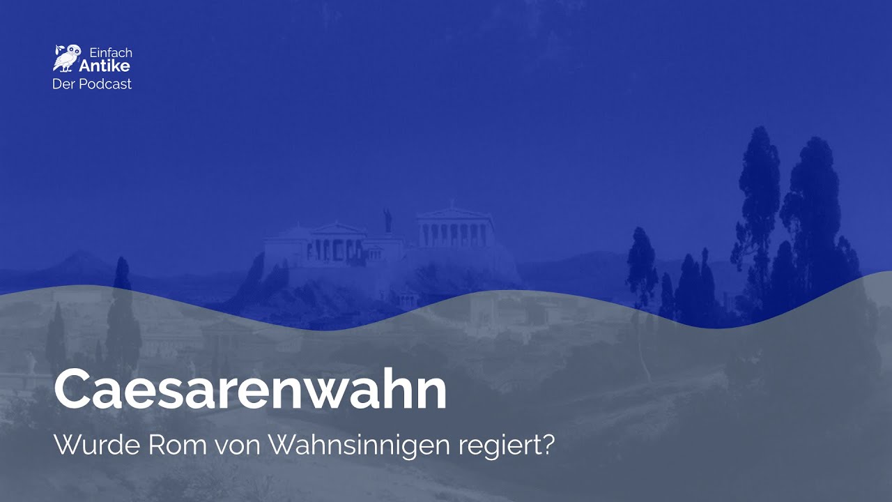 Caesarenwahn &ndash;&nbsp;Einfach Antike &ndash; Der Podcast