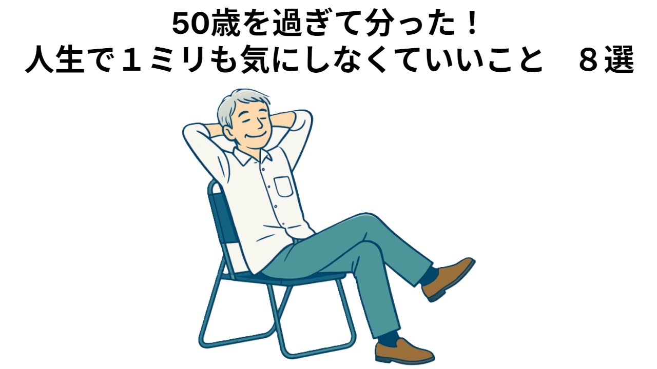 ５０歳を過ぎて分った！人生で一ミリも気にしなくていいこと　８選