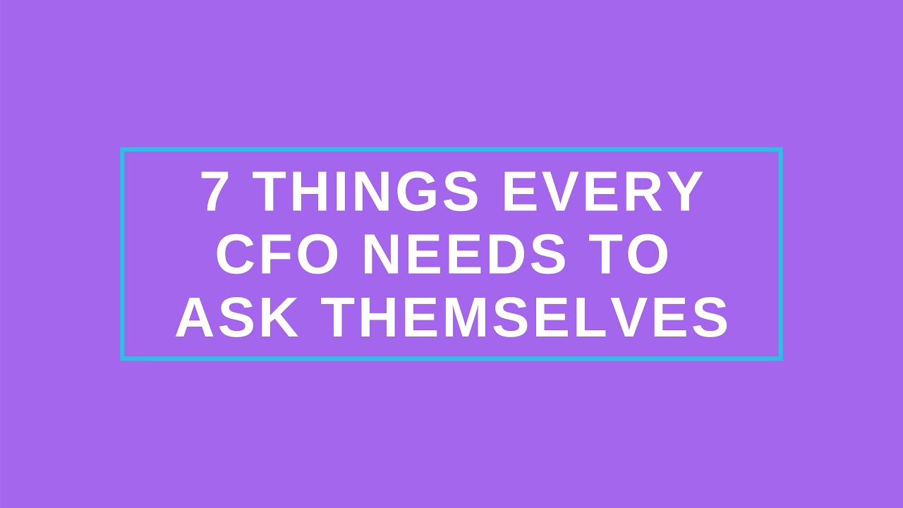 7 Things Every CFO or Aspiring CFO Needs to Ask Themselves
