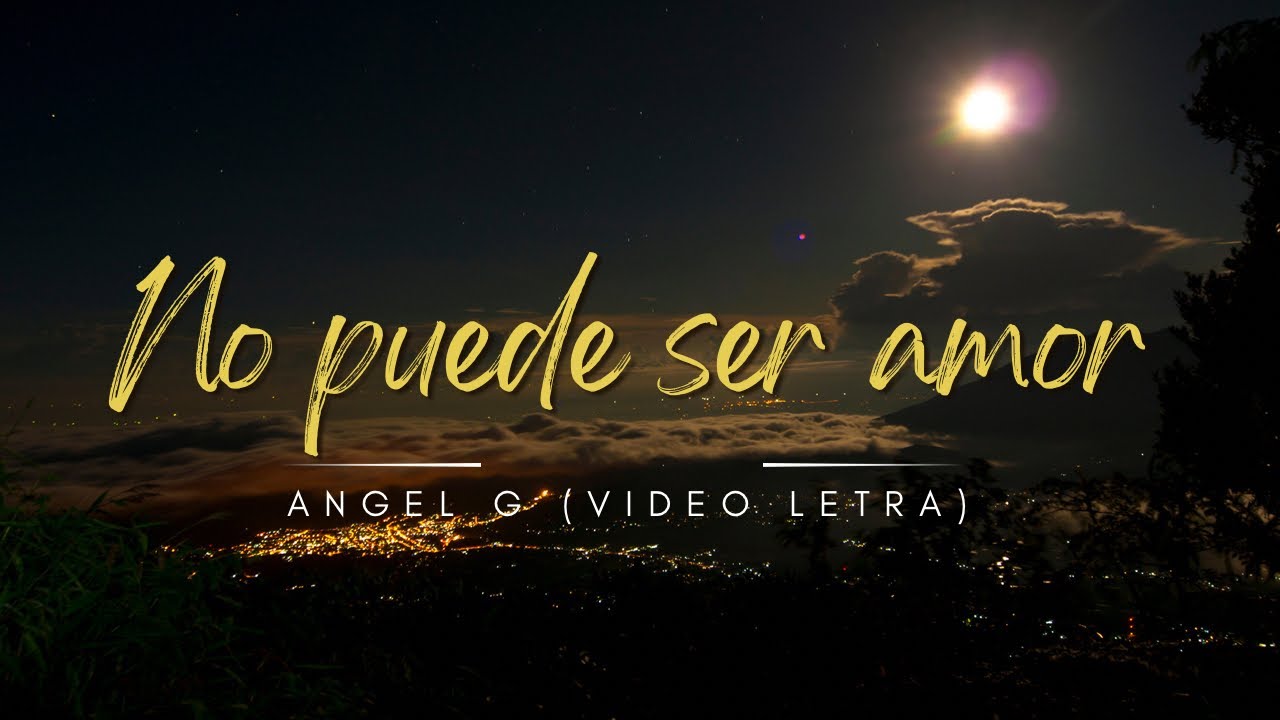 Angel G  - No Puede Ser Amor (Vídeo Letra)