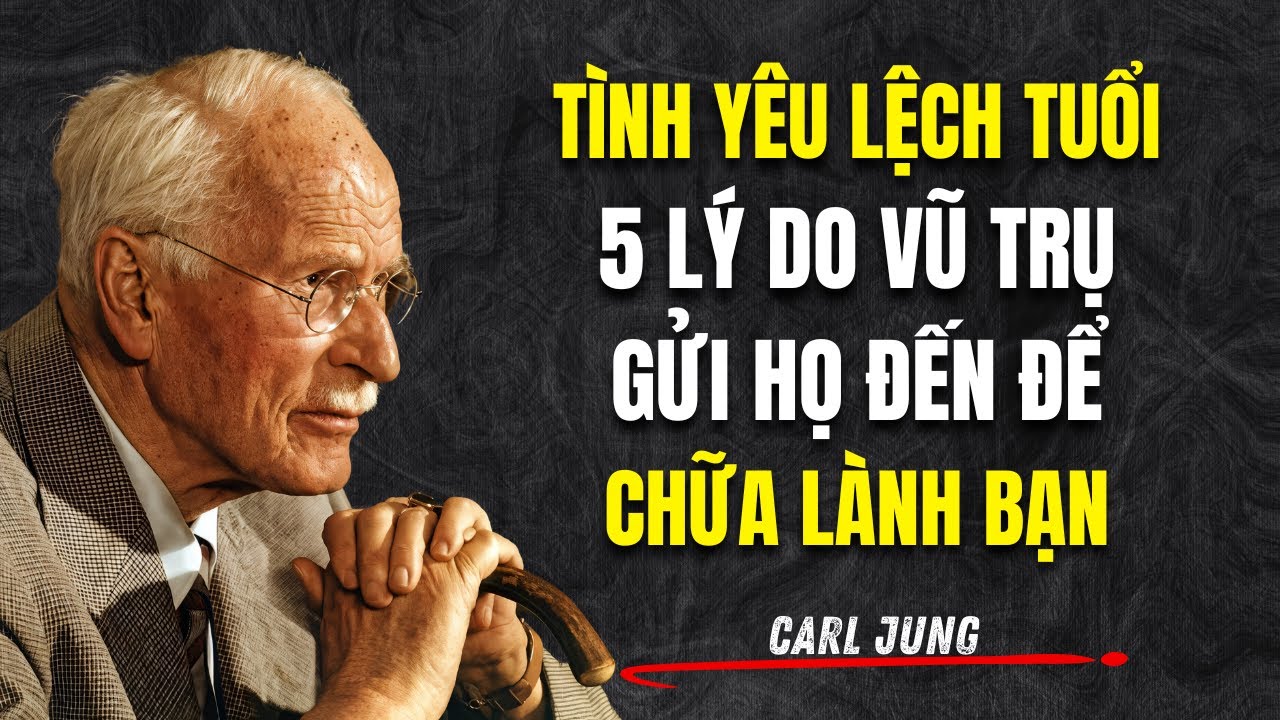 Tình Yêu Lệch Tuổi: 5 Lý Do Vũ Trụ Gửi Họ Đến Để CHỮA LÀNH Bạn | Carl Jung