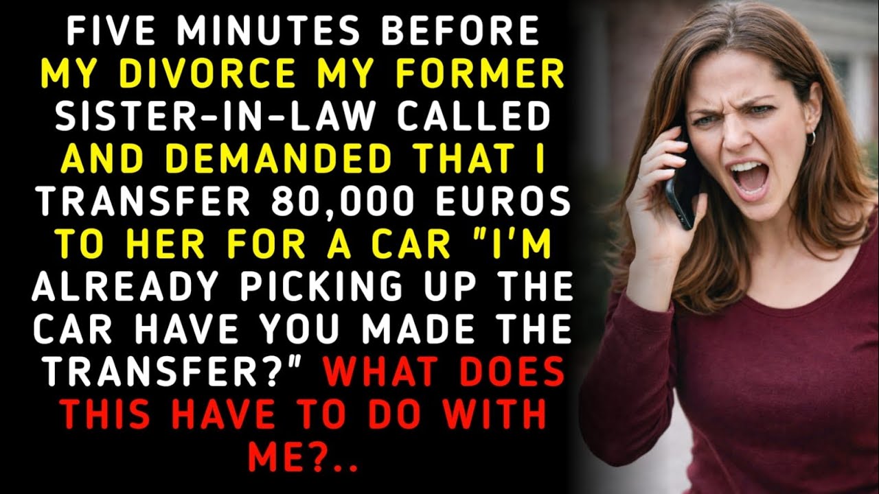 5 minutes Before The Divorce, My Ex-sister-in-law Demanded €80,000 For A Car. I Chuckled, what do...