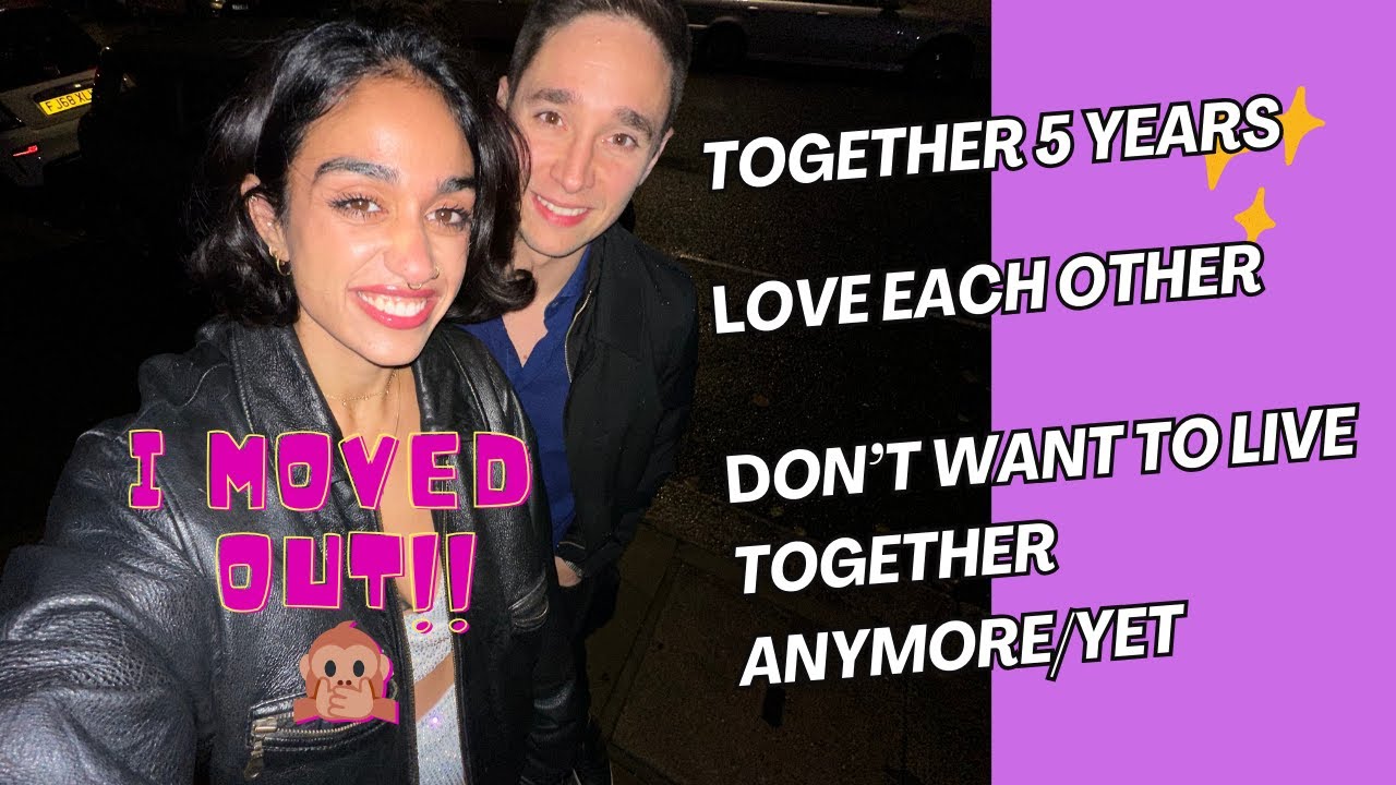 I MOVED OUT AFTER LIVING TOGETHER FOR A YEAR - AND WE ARE STILL TOGETHER 3 YEARS LATER!!
