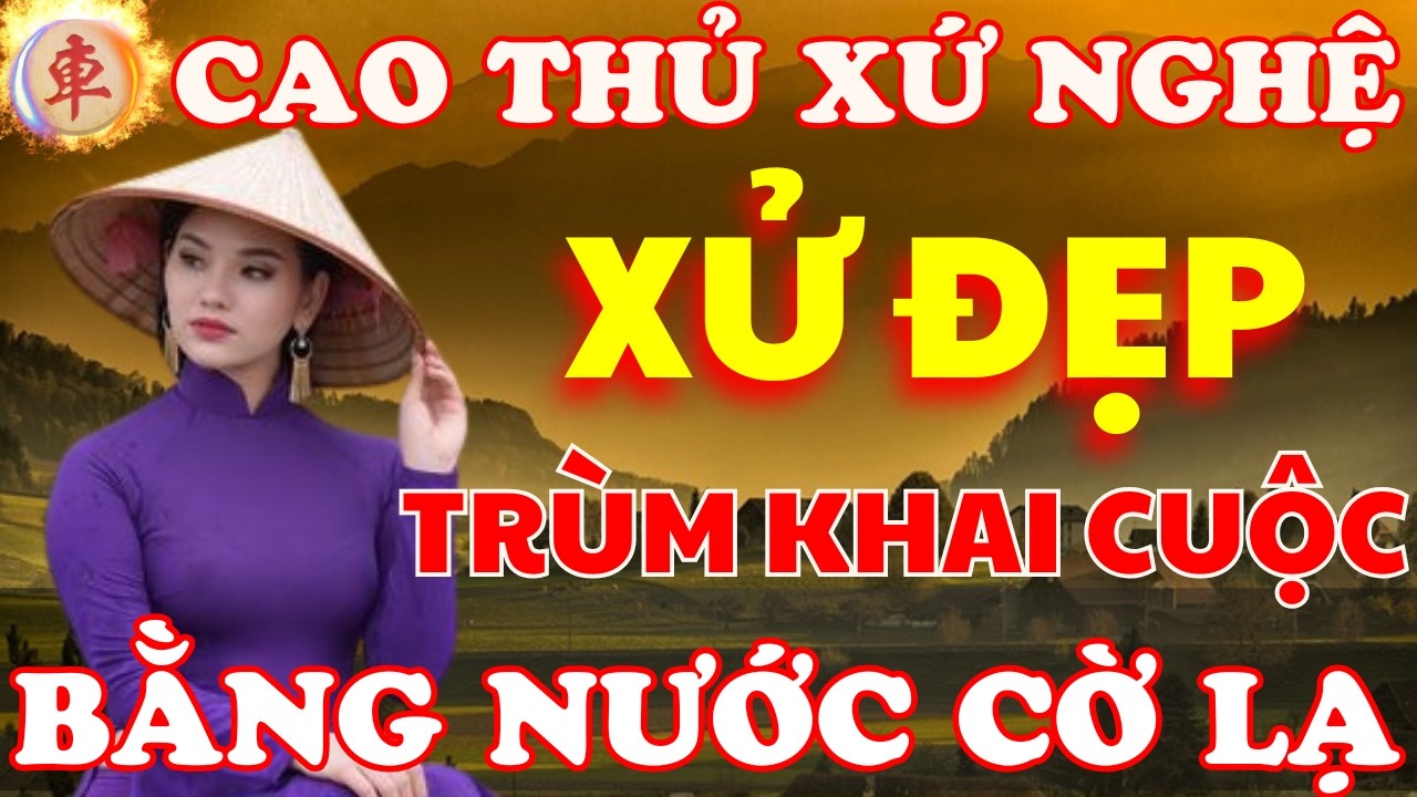 Cờ Tướng | Nữ Cao Thủ Xứ Nghệ Xử Đẹp Trùm Khai Cuộc Bằng Độc Chiêu Lạ