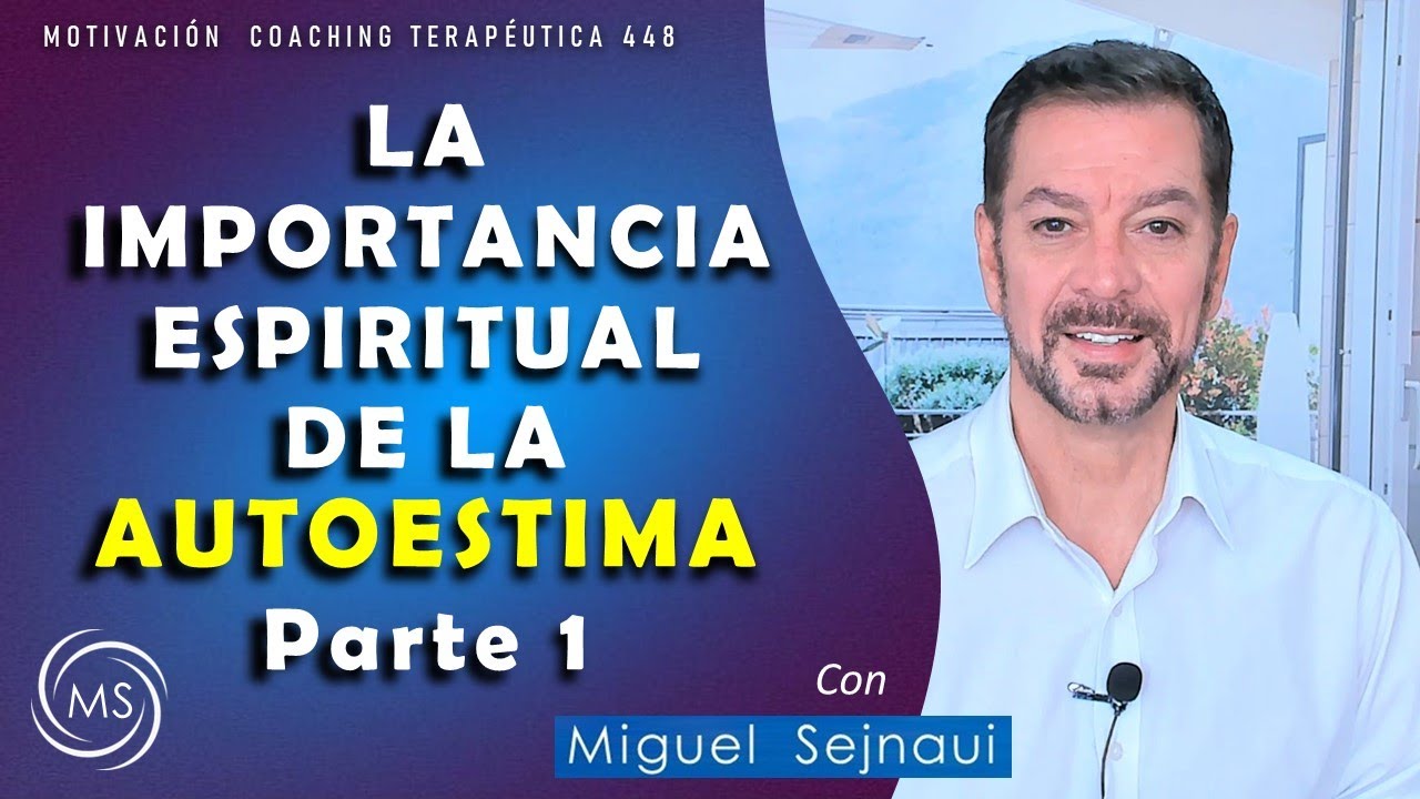 LA IMPORTANCIA ESPIRITUAL DE LA AUTOESTIMA PARTE 1    Motivaci&oacute;n Coaching Terap&eacute;utica 448