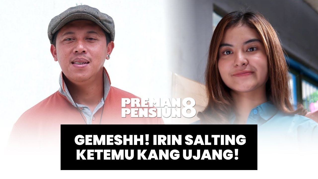 PREMAN PENSIUN 8: GEMESHH! IRIN SALTING KETEMU KANG UJANG! 