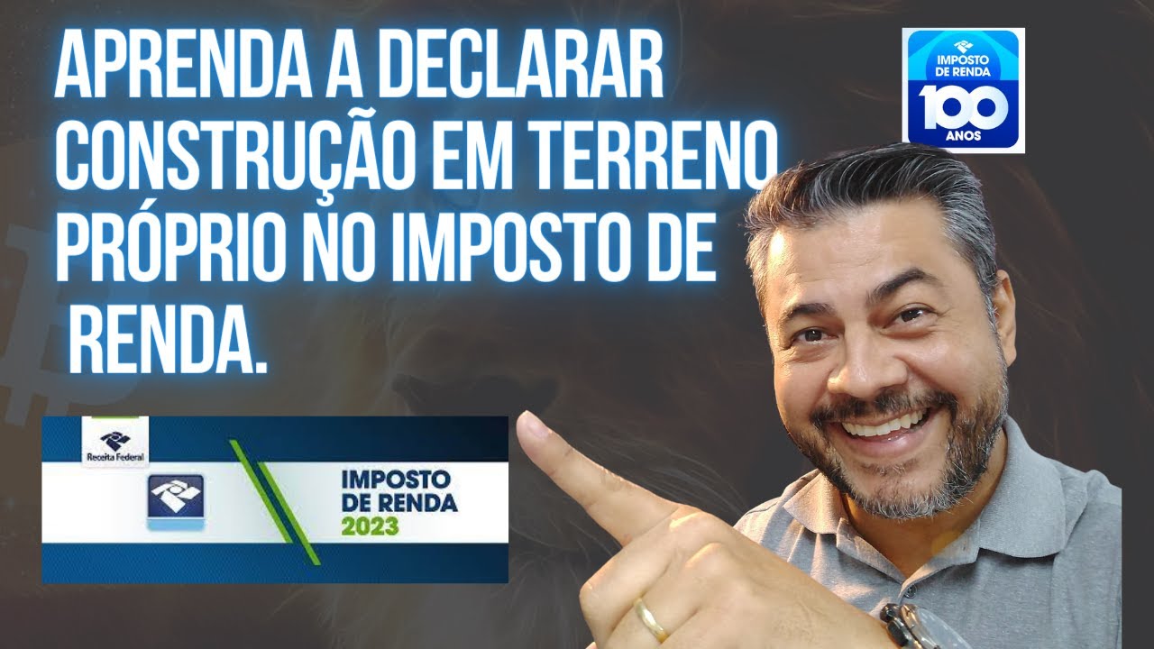 Construção em Terreno, como declarar no IMPOSTO DE RENDA?