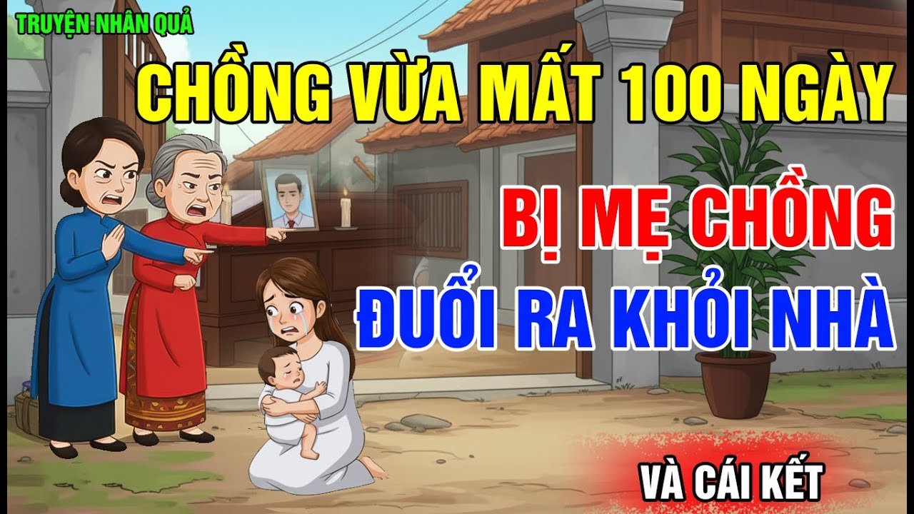 Chuyện Nhân Quả: Chồng Vừa Mất 100 Ngày, Bị Mẹ Chồng Đuổi Ra Khỏi Nhà, Và Âm Mưu Quá Đáng Sợ