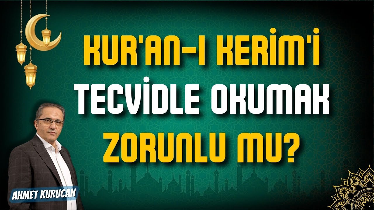 Kur'an-ı Kerim'i Tecvidle Okumak Zorunlu mu?  | AHMET KURUCAN