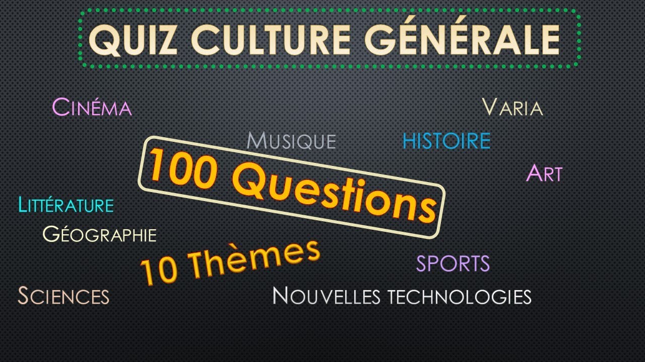 QUIZ CULTURE GENERALE : 100 Questions - 10 Thèmes  Testez votre Culture G entre amis