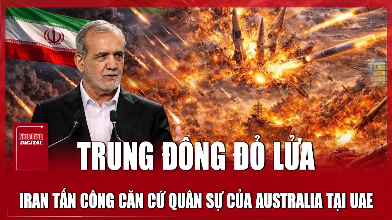 Trung Đông đỏ lửa: Iran tấn công căn cứ quân sự của Australia tại UAE