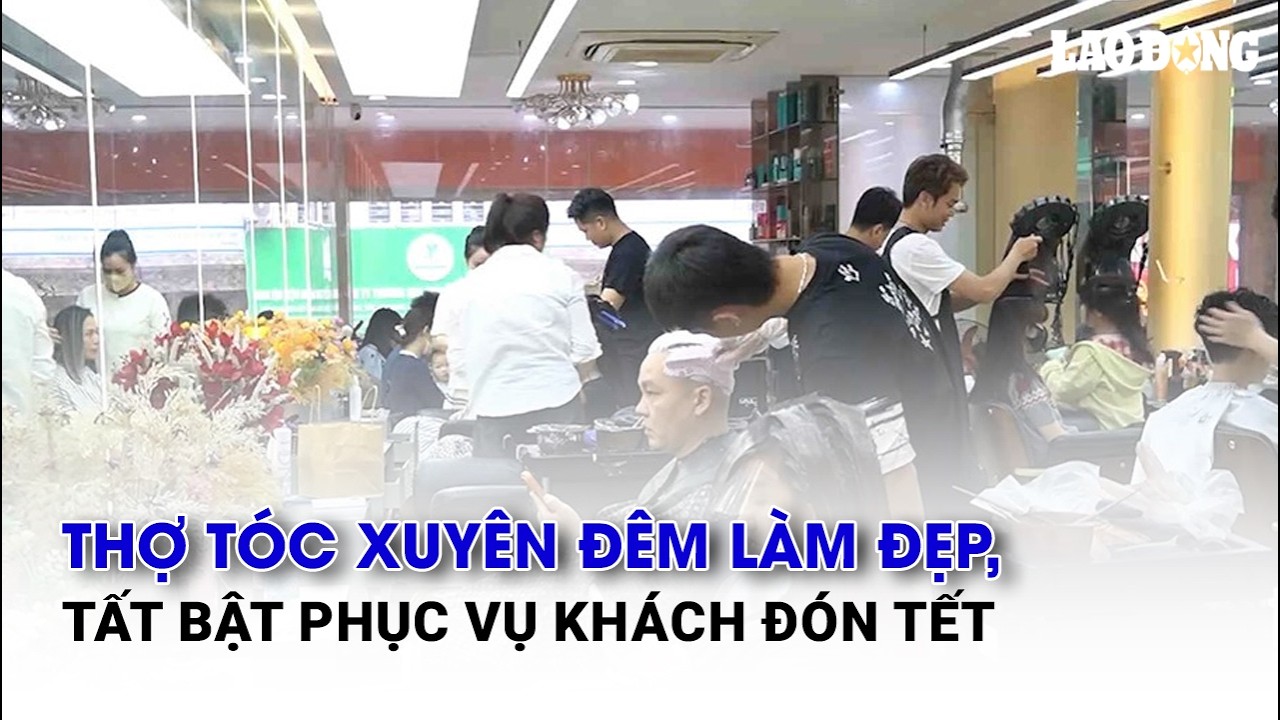 Thợ tóc xuyên đêm làm đẹp, tất bật phục vụ khách đón Tết | Báo Lao Động