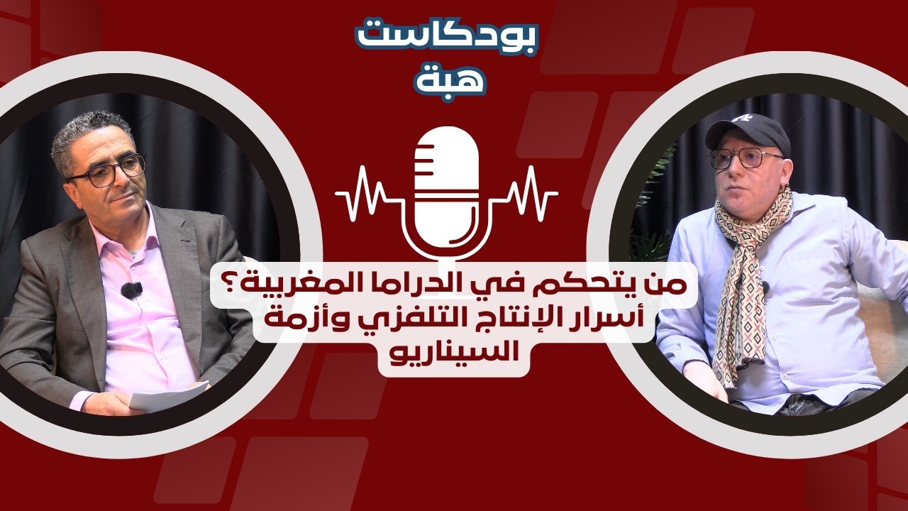 من يتحكم في الدراما المغربية؟ أسرار الإنتاج التلفزي وأزمة السيناريو.هشام شكدال في ضيافة بودكاست هبة 