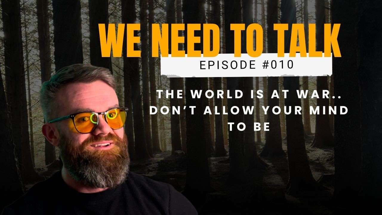 The world is at war don't allow your mind to be | We Need to Talk Episode 10