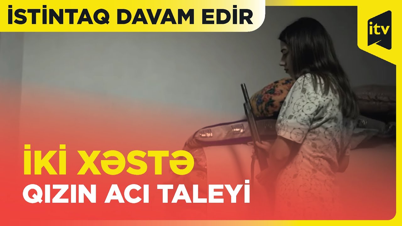 İstintaq davam edir | İki xəstə qızın acı taleyi