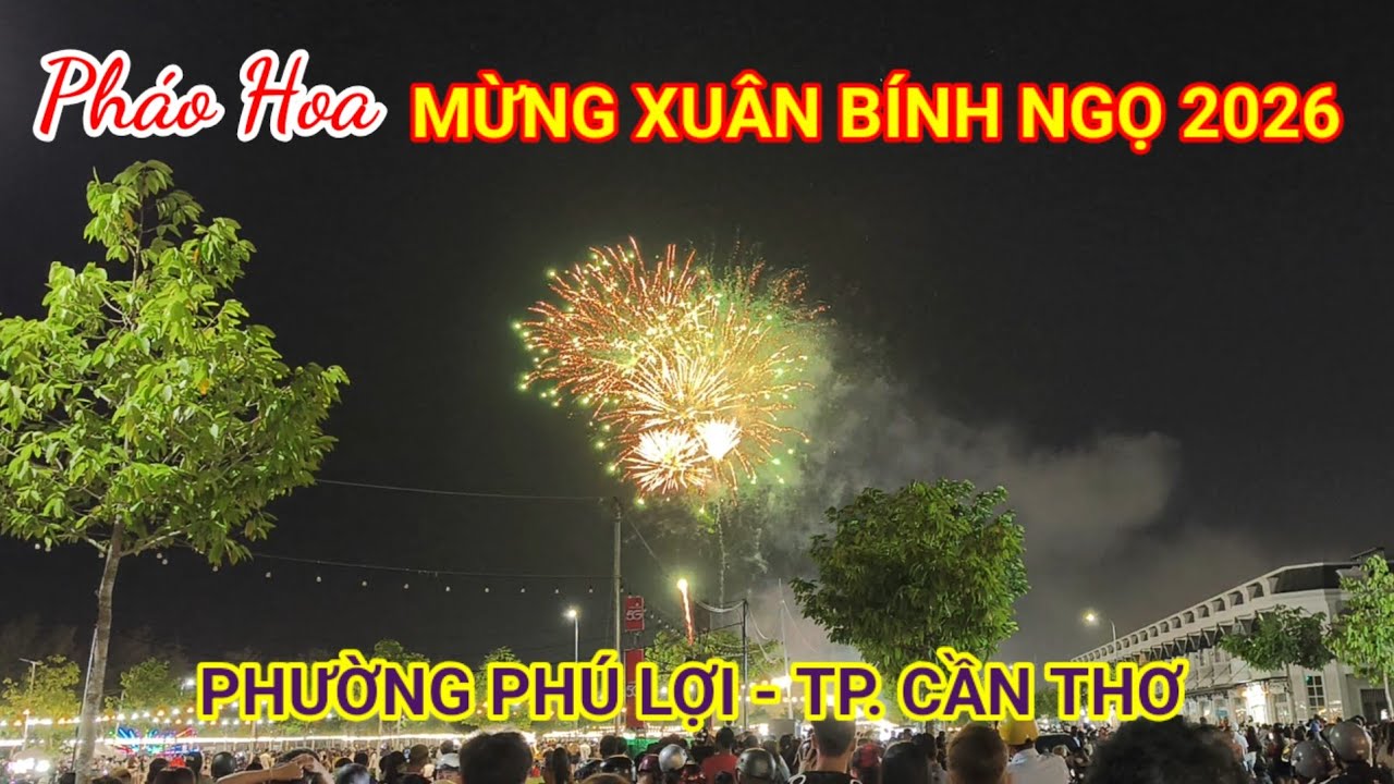 BẮN PHÁO HOA CHÀO MỪNG XUÂN BÍNH NGỌ 2026 TẠI PHƯỜNG PHÚ LỢI THÀNH PHỐ CẦN THƠ 