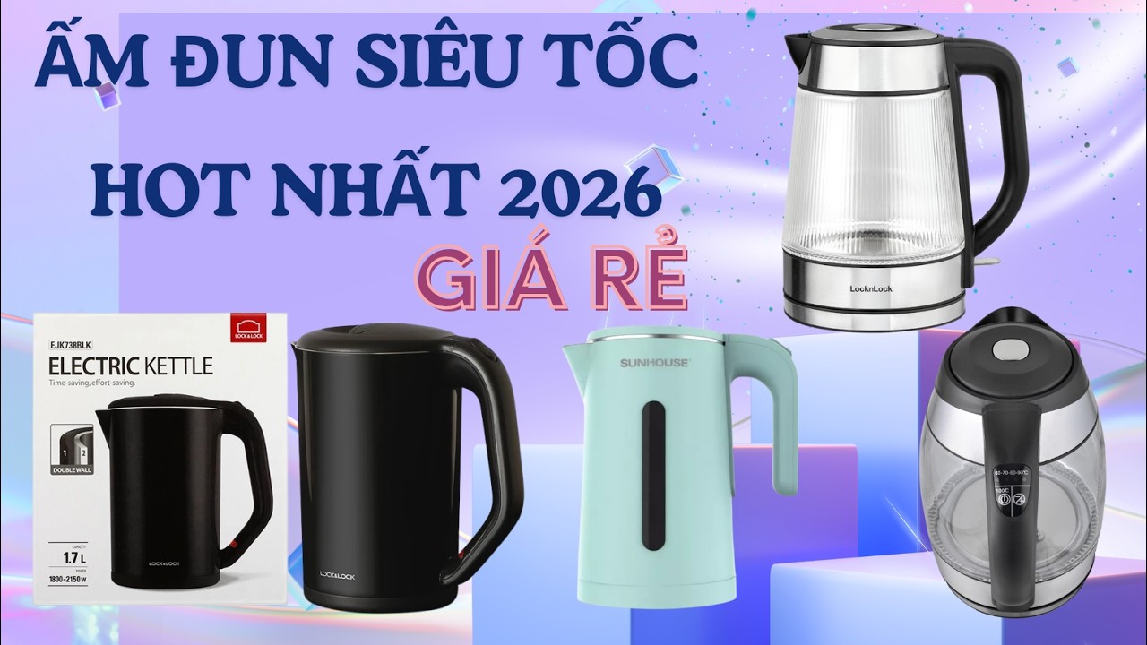 Top 5 Ấm Đun Siêu Tốc Giá Rẻ & Chất Lượng 2026  Lựa Chọn Hoàn Hảo Cho Gia Đình