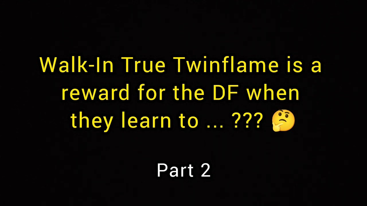 Walk-in True Twinflame for DF who has done everything