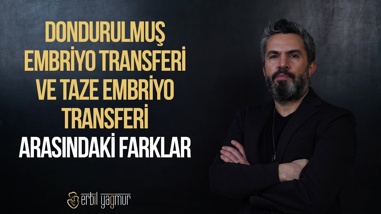 Dondurulmuş Embriyo Transferi ve Taze Embriyo Transferi Arasındaki Farklar I OP. DR. ERBİL YAĞMUR