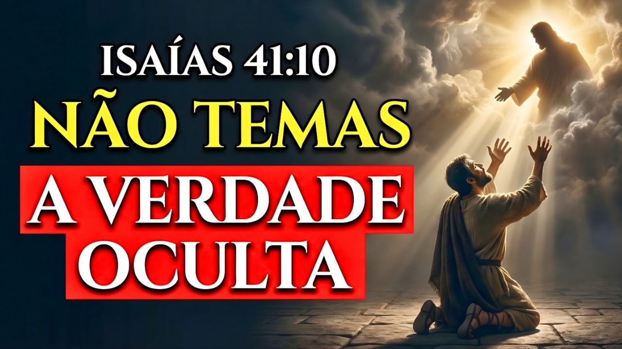 ISAÍAS 41:10 — A Verdade Oculta: Não Temas, Confie no Seu Chamado e Propósito