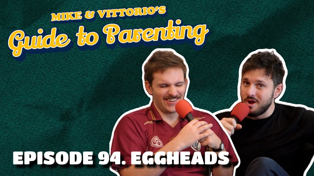 94. Eggheads - Mike & Vittorio's Guide to Parenting
