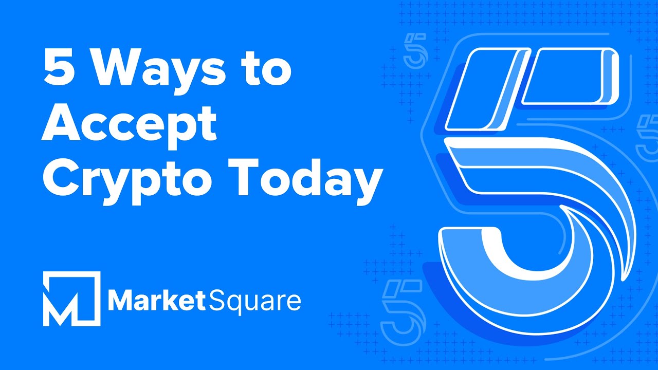 5 Ways to Accept Crypto Today | 5 on MarketSquare