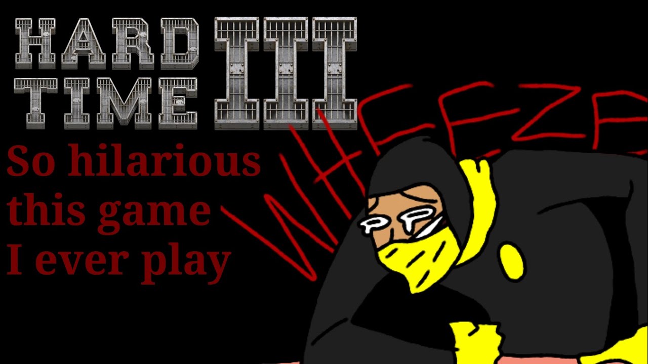 Hard Time 3 is hilarious I ever play this game
