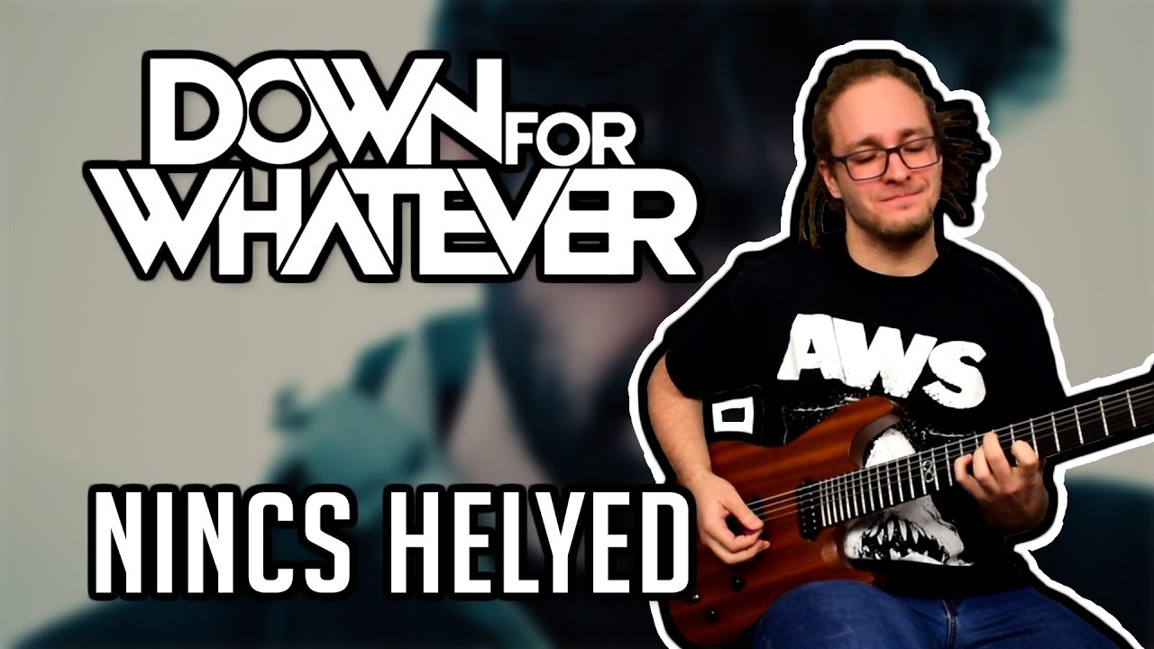 DOWN FOR WHATEVER - Nincs helyed (Guitar cover + tab)