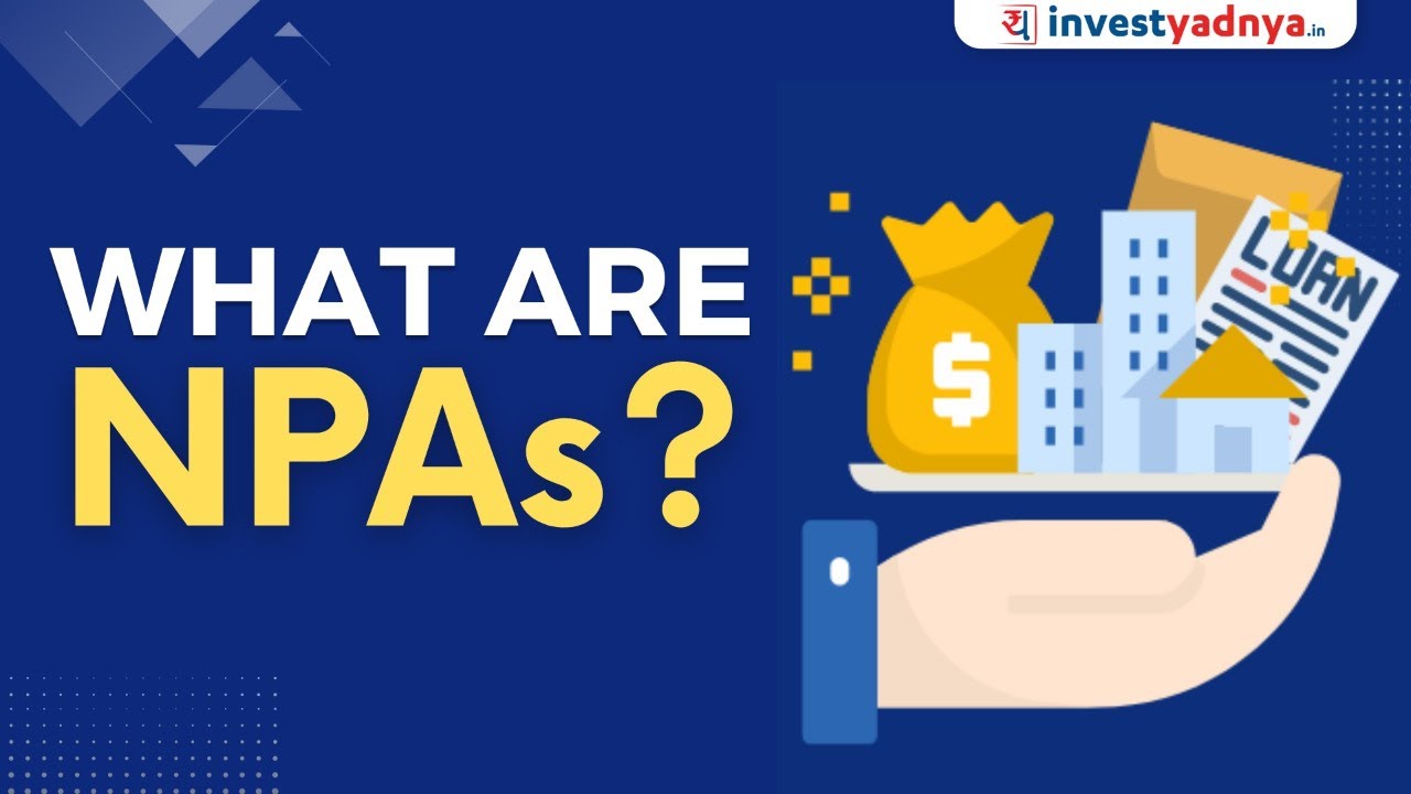What are NPAs (Non Performing Assets) ?| What is NPA, Types of NPAs & Impact of NPA on Banks