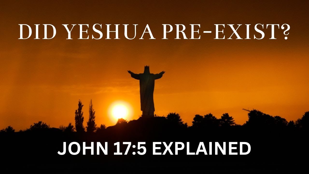 John 17:5, Did Yeshua Pre-Exist?