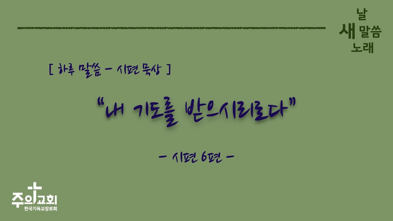 [주의교회] 내 기도를 받으시리로다 / 시편 6편 9절 / 하루 말씀 묵상 / 새 날 새 말씀 새 노래