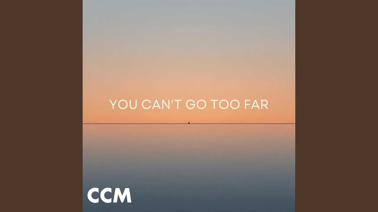 You Can't Go Too Far