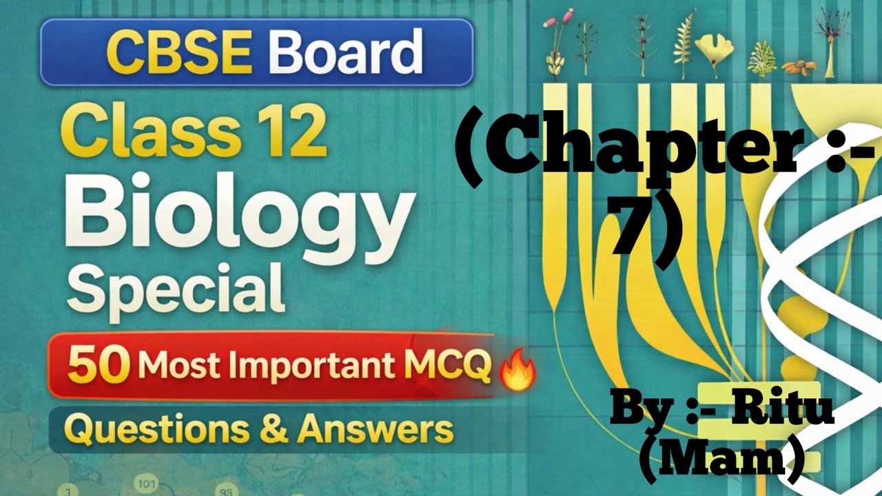 CBSE Class 12 Biology Special Chapter 7 | 50 Most Important MCQ Questions & Answer | By Ritu