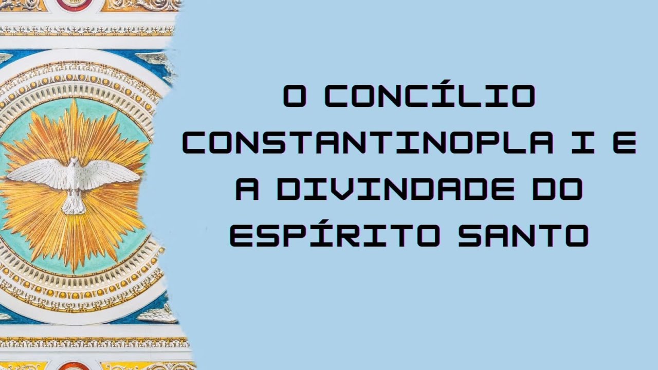 Concílio Constantinopla I e a Divindade do Espírito Santo