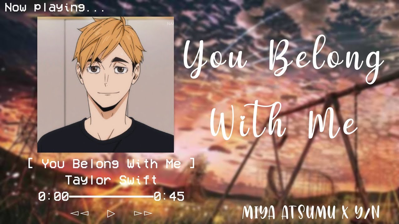 “You belong with me” || Miya Atsumu x Y/N {Haikyuu!! Inarizaki}