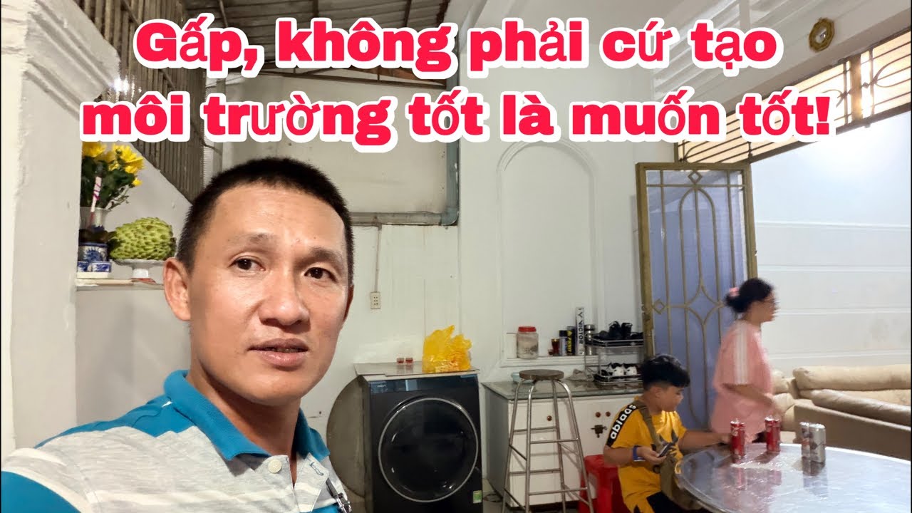 Gấp, thay đổi nhận thức, không phải cứ tại môi trường tốt là muốn tốt!