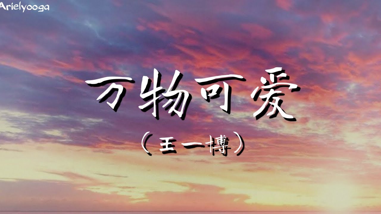 万物可爱 - 王一博 【我爱初春也会爱深秋 我爱青丝也会爱白头 我爱漂泊的人回到家门口 人生简单就足够】