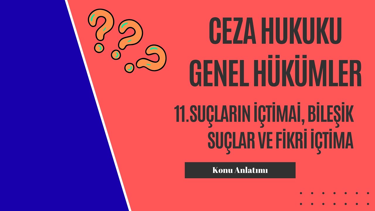 11. Ceza Hukuku Genel Hükümler, Suçların İçtimai, Suç Türleri ve Fikri İçtima Konu Anlatımı