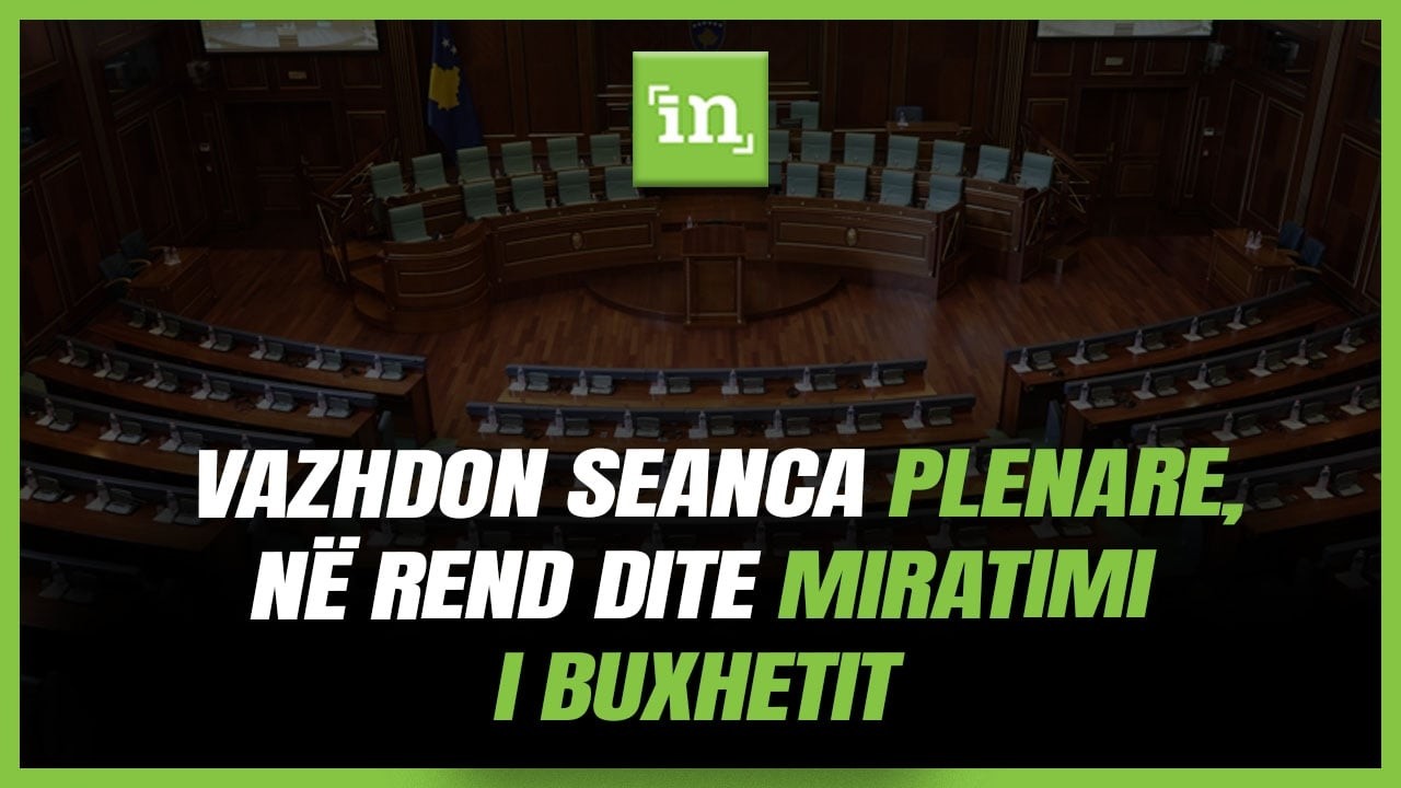 Vazhdon seanca plenare, në rend dite miratimi i buxhetit