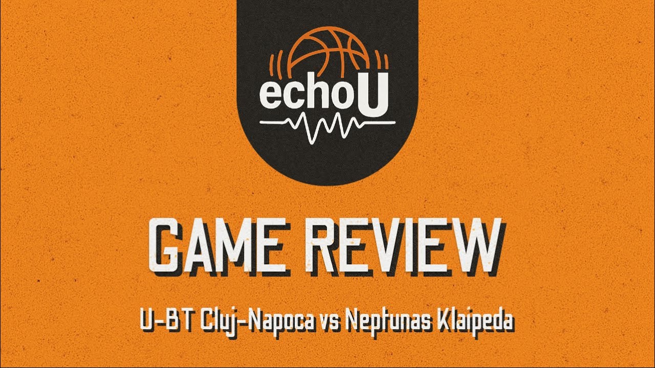 2 recorduri într-o zi | U-BT Cluj-Napoca vs Neptunas Klaipeda - echoU Game Review