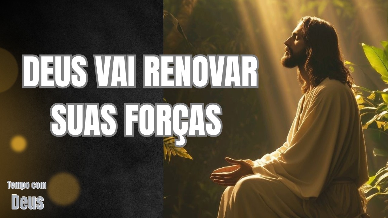 DEUS VAI RENOVAR SUAS FORÇAS HOJE