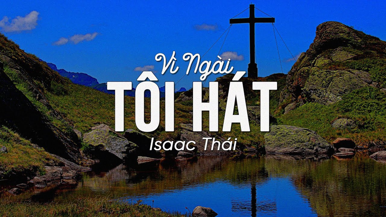 [ MV Lyrics ] Vì Ngài Tôi Hát | Isaac Thái | Nhạc Thánh Ca Channel