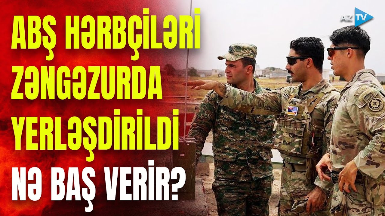 Zəngəzura ABŞ hərbçiləri yerləşdirilir: gizlənmək üçün görün hansı hiyləyə əl atdılar