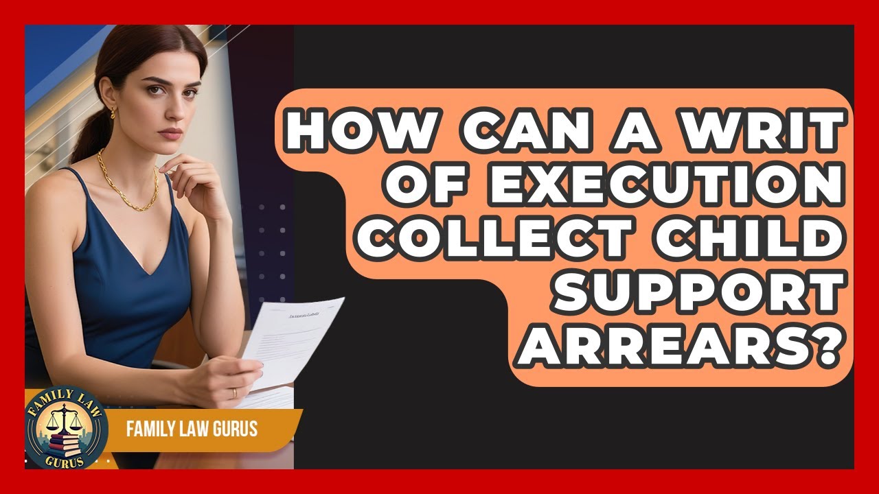 How Can A Writ Of Execution Collect Child Support Arrears? - Family Law Gurus