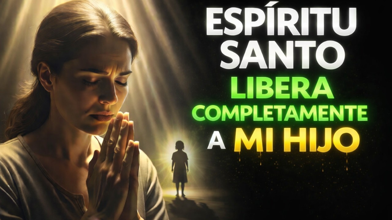 ESPÍRITU SANTO LIBERA A MI HIJO DE TODA OPRESIÓN 🕊️ ORACIÓN PODEROSA