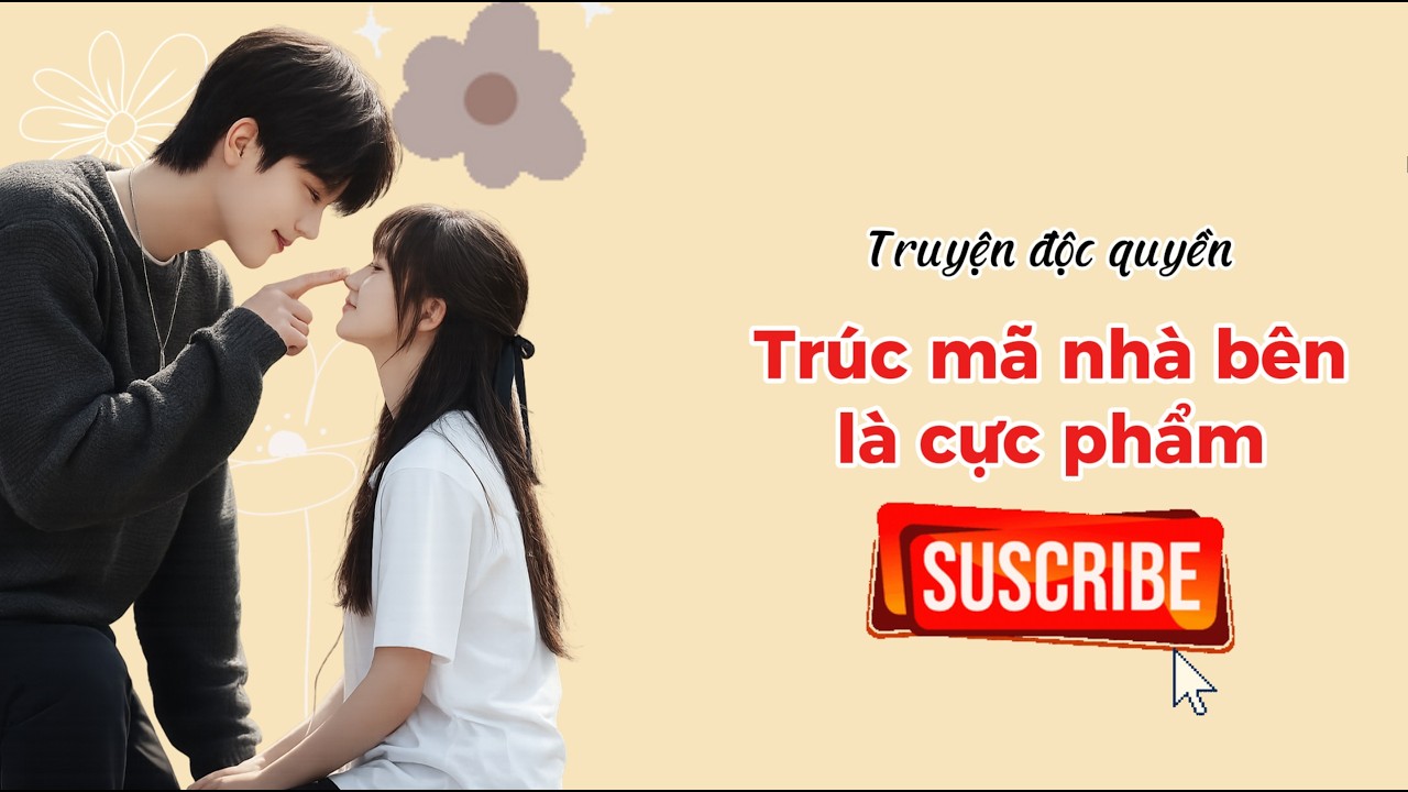 Truyện Audio: Trúc mã nhà bên là cực phẩm