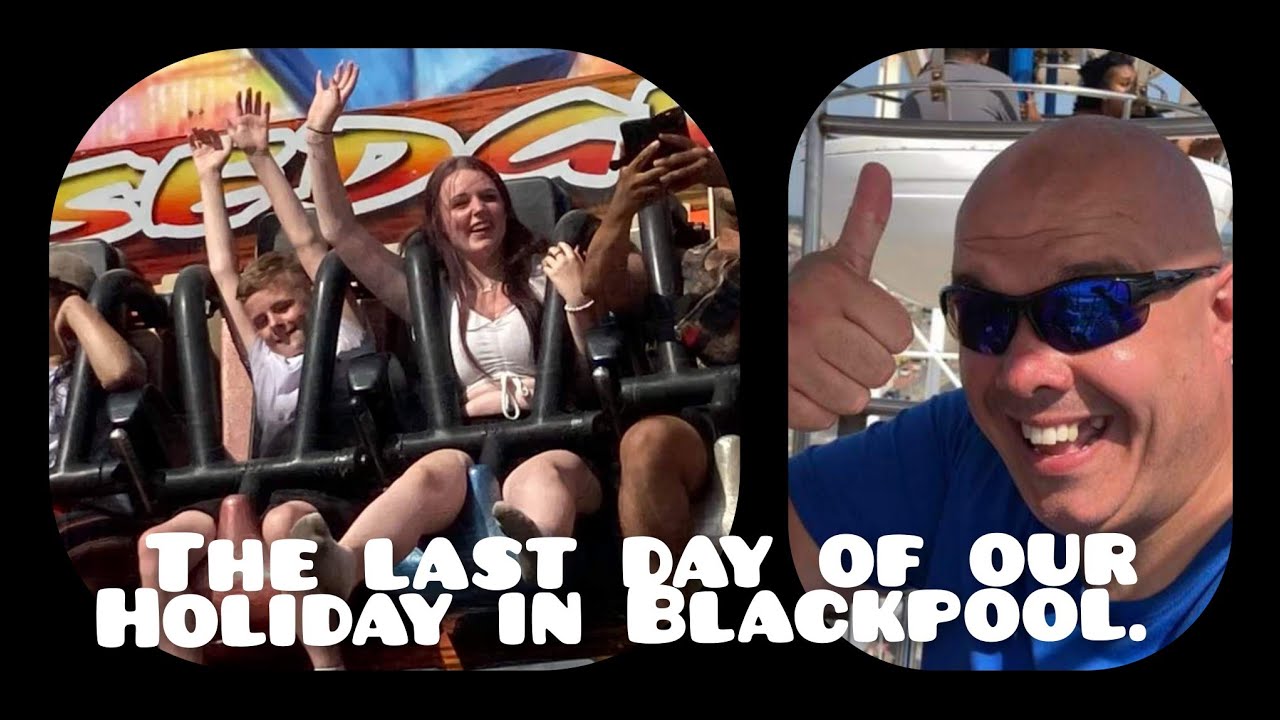THE LAST DAY OF OUR HOLIDAY IN BLACKPOOL.