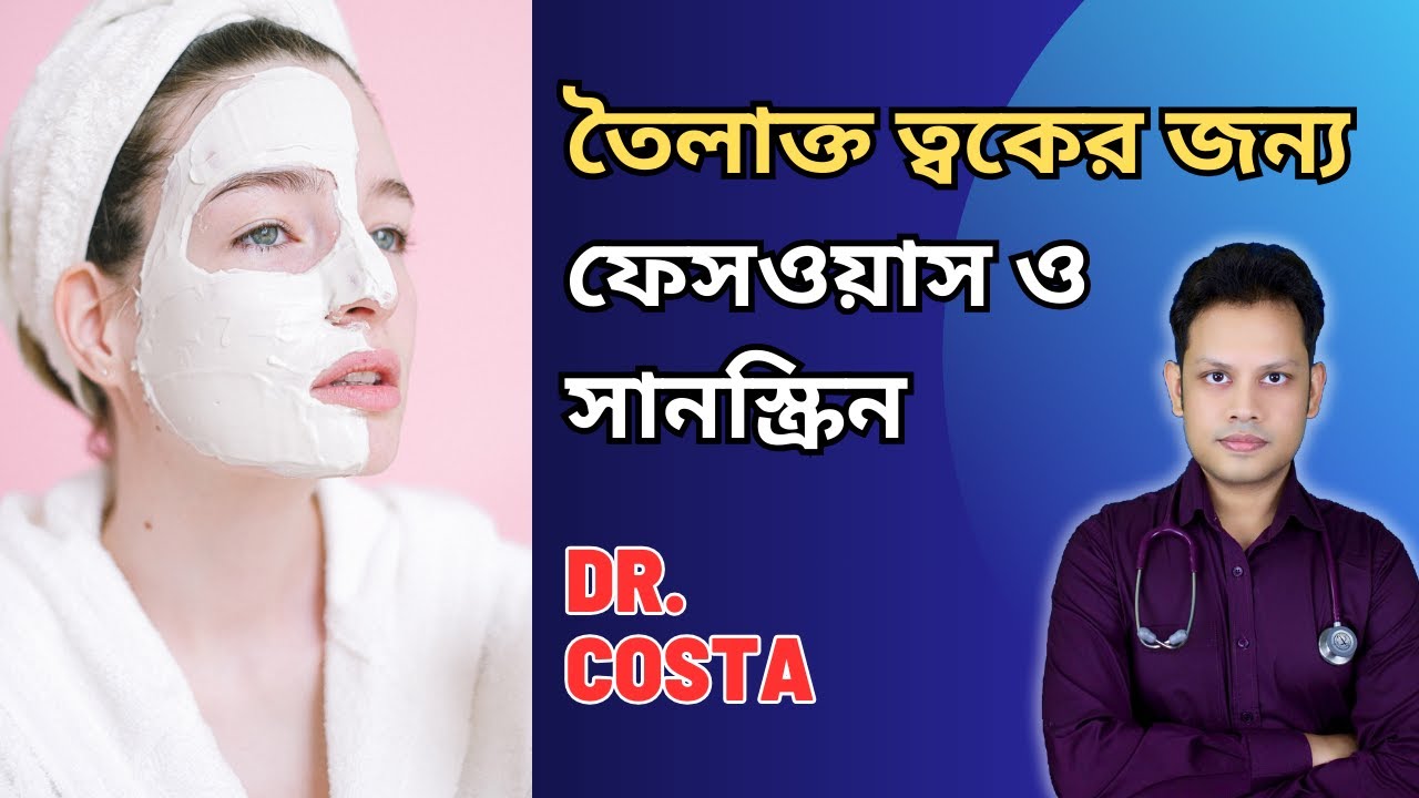 তৈলাক্ত ত্বকের জন্য কোন ফেসওয়াস ও সানস্ক্রিন ব্যাবহার করবেন? - Dr. Costa